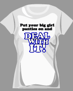 Put your big girl panties on and DEAL WITH IT! Funny t-shirt with  loads of attitude!