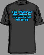 I do whatever the voices in my pants tell me to do funny tee shirts hoodies and more