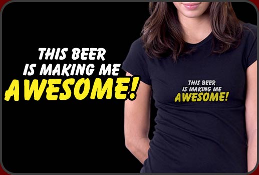 Funny Beer Shirts ( This beer is making me awesome!)