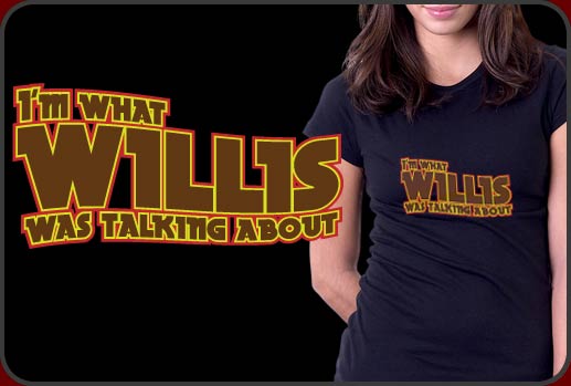 I'm What Willis Was Talking About T-shirt