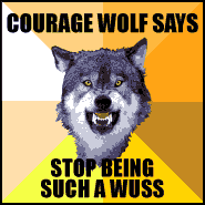 Courage Wolf says stop being a wuss