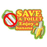 Save A Toilet Enjoy A Banana