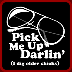 Pick Me Up Darlin' I Dig Older Chicks