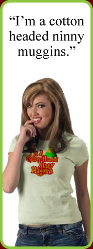 Im a cotton headed ninny muggins
