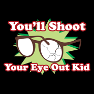 Youll shoot your eye out shirts and gifts