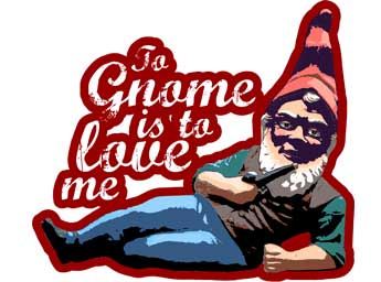 It's a gnome garden of tshirts up in here! To Gnome Is To Love Me