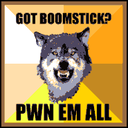 Courage Wolf- Got Boomstick? PWN EM ALL